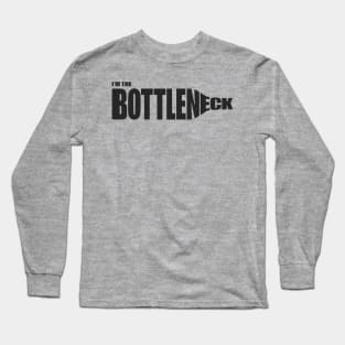 I'm the Bottleneck Long Sleeve T-Shirt